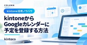 kintoneからGoogleカレンダーに予定を登録する方法